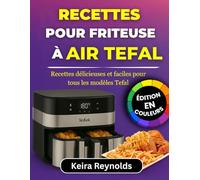 Recettes Pour Friteuse À Air Tefal: Recettes délicieuses et faciles pour tous les modèles Tefal