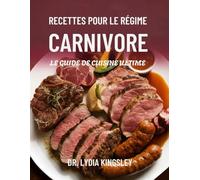 RECETTES POUR LE RÉGIME CARNIVORE - LE GUIDE DE CUISINE ULTIME: Des plats savoureux et riches en protéines pour booster votre énergie, brûler les graisses et améliorer votre santé naturellement