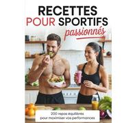 Recettes pour Sportifs Passionnés: Des repas équilibrés pour maximiser vos performances et votre récupération
