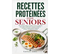 RECETTES PROTÉINÉES POUR SENIORS: + 80 recettes complètes riches en protéines pour aider à préserver la masse musculaire, maintenir un poids santé et favoriser la force, l’énergie et la vitalité