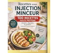 RECETTES SOUS INJECTION MINCEUR - La Méthode Complète Haute Protéine: 100 recettes simples, digestes et efficaces adaptées aux traitements injectables (GLP-1 & assimilé)