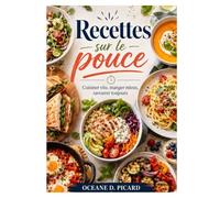 Recettes sur le pouce: Cuisiner vite, manger mieux, savourer toujours