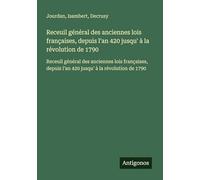 Receuil général des anciennes lois françaises, depuis l'an 420 jusqu' à la révolution de 1790: Receuil général des anciennes lois françaises, depuis l'an 420 jusqu' à la révolution de 1790