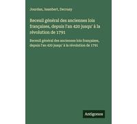 Receuil général des anciennes lois françaises, depuis l'an 420 jusqu' à la révolution de 1791: Receuil général des anciennes lois françaises, depuis l'an 420 jusqu' à la révolution de 1791
