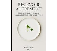 Recevoir autrement: Le minimalisme culinaire pour impressionner sans stress