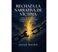 Rechaza la Narrativa de Víctima: Cómo las Pruebas se Convierten en el Camino hacia el Dominio