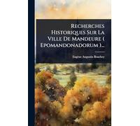 Recherches Historiques Sur La Ville De Mandeure ( Epomandonadorum )...