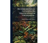 Recherches Sur La Catalepsie Du Dracocephalum Virginianum...