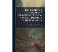 Recherches sur l'origine du despotisme oriental. Ouvrage posthume de Mr. Boulanger.
