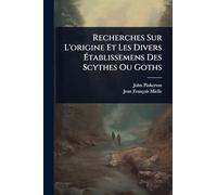 Recherches Sur L'origine Et Les Divers à tablissemens Des Scythes Ou Goths