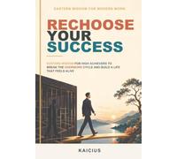 Rechoose Your Success: Eastern Wisdom for High Achievers to Break the Overwork Cycle and Build a Life That Feels Alive