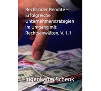 Recht oder Rendite - Erfolgreiche Unternehmerstrategien im Umgang mit Rechtsanwälten, V. 1.1