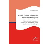 Recht, Schutz, Würde und Ethik am Arbeitsplatz. ArbeitnehmerInnenschutz in Österreich mit besonderem Fokus auf kirchliche Einrichtungen