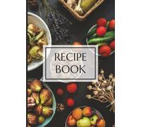 Recipe Book: Blank Recipe Journal to Write In | Personal Cookbook Organizer with 100 Recipe Pages | 7x10 Cooking Notebook for Homemade Meals, Family Recipes, and Kitchen Creations