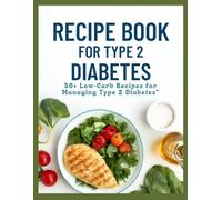 RECIPE BOOK FOR TYPE 2 DIABETES: 50+ Low-Carb Recipes for Managing Type 2 Diabetes”