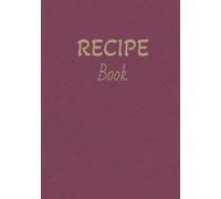 Recipe Book: Hardcover Blank Cookbook with 190 Pages to Record 95 Delicious Recipes - 7 x 10 Inch for Easy Writing & Organising