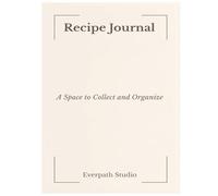 Recipe Journal: A Simple Way to Collect and Organize Your Favorite Recipes
