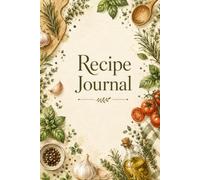 Recipe Journal: Keep Your Favorite Recipes Organized with Ingredients, Instructions, Ratings, Cooking Times, and Personal Notes