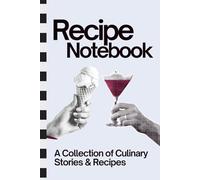 Recipe Notebook: A Collection of Culinary Stories & Recipes