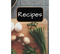 Recipes: Blank Recipe Book for Your Very Own Creations- Fill In and Flavor It Your Way!