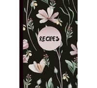 Recipes: Blank Recipe Book Journal to Write in Favorite Recipes and Meals in your own custom cookbook