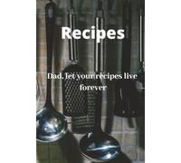 Recipes: Dad, let your recipes live forever: A Guided Cookbook to Capture the Taste of Home | Blank Template Recipe Book