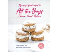 Recipes Dedicated to All the Boys I have Loved Before: Taste Some Love with Cute Date Dishes