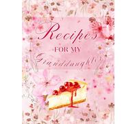 Recipes For My Granddaughter: A Keepsake Journal, Grandma's Kitchen Family Recipes Cookbook, Best Recipes from Grandmother