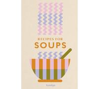 Recipes for Soups: A collection of timeless and trusted recipes
