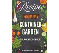 Recipes from My Container Garden: Hardcover Garden-to-Table Recipe Journal for Fresh, Seasonal Cooking