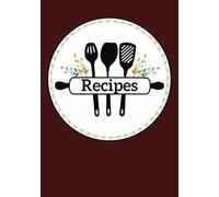 Recipes: From Scratch to Splendor-A Blank Canvas for Your Culinary Masterpieces
