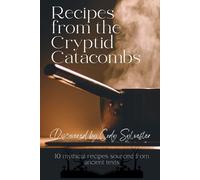 Recipes From The Cryptid Catacombs: 10 Mythical Recipes Sourced From Ancient Texts