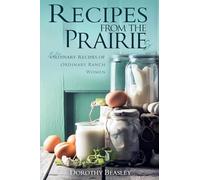 Recipes From the Prairies: Extraordinary Recipes from Ordinary Ranch Women