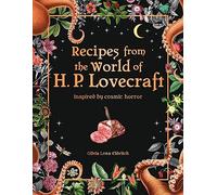 Recipes from the World of H.P. Lovecraft: Recipes inspired by Cosmic Horror