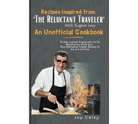 Recipes Inspired by 'The Reluctant Traveler' with Eugene Levy: An Unofficial Cookbook.: Foreign cuisines Eugene eats on his adventurous world tour. Plus Alternative Simpler Recipes to try out at home