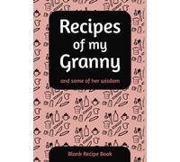 Recipes of my Granny and some of her wisdom: Blank Recipe Book - Organize and Preserve Your Favorite Recipes | Perfect Gift for Home Cooks and Food Lovers