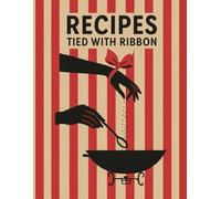 Recipes Tied with a Ribbon: Vintage-Inspired Personal Cookbook: A Retro Recipe Journal to Write Down and Organize Your Favorite Meals - With Sections ... & Cook Time, and a Numbered Table of Contents