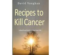 RECIPES TO KILL CANCER: A real food guide to take your life back