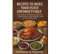 RECIPES TO MAKE YOUR FEAST UNFORGETTABLE: Craft the perfect Thanksgiving spread with simple, delicious recipes designed to bring joy to your holiday table
