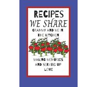 Recipes we share Grammy and me in the kitchen making memories and serving up love: A blank recipe journal for kids and grandparents to create an ... memories of treasured recipes and traditions