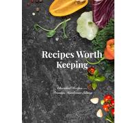 Recipes Worth Keeping: A Beautiful Journal for Your Favorite Meals, Family Recipes, and Kitchen Memories