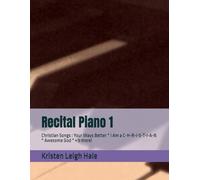 Recital Piano 1: Christian Songs : Your Ways Better * I Am a C-H-R-I-S-T-I-A-N * Awesome God * + 5 more!