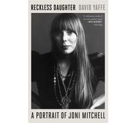 Reckless Daughter: A Portrait of Joni Mitchell