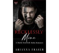 Recklessly Mine: A Dark Scottish Mafia Romance
