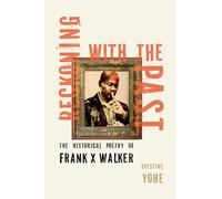 Reckoning with the Past: The Historical Poetry of Frank X Walker