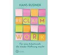 Reclaim Work: Für eine Arbeitswelt, die wieder Hoffnung macht