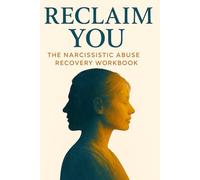 Reclaim You: The Narcissistic Abuse Recovery Workbook: Break the Trauma Bond, Reclaim Your Identity, and Set Healthy Boundaries After Narcissistic Abuse