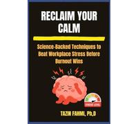 RECLAIM YOUR CALM: Science-Backed Techniques to Beat Workplace Stress Before Burnout Wins