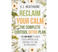 Reclaim Your Calm: The Complete Cortisol Detox Plan: A 21-Day Reset to Lower Stress, Improve Sleep, Shed Belly Fat, and Restore Energy
