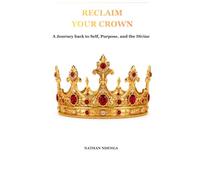 Reclaim Your Crown: A Journey Back to Self, Purpose, and the Divine